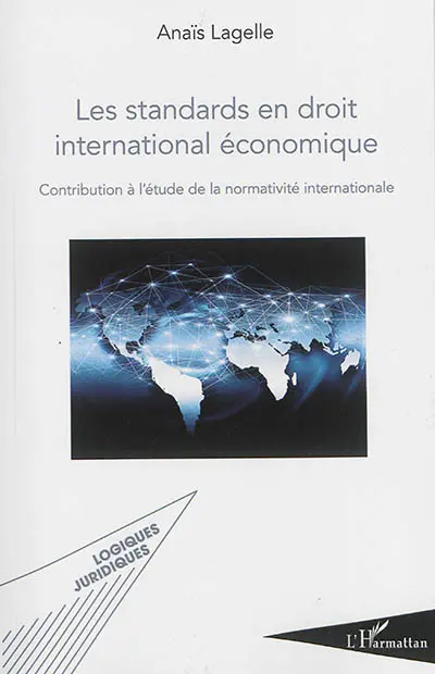 Les standards en droit international économique : contribution à l'étude de la normativité internationale