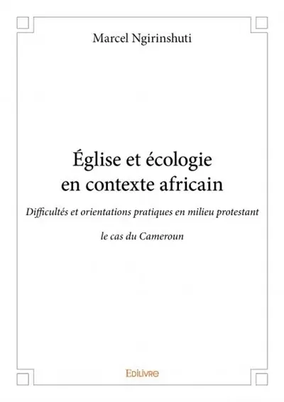 Église et écologie en contexte africain : Difficultés et orientations pratiques en milieu protestant : le cas du Cameroun