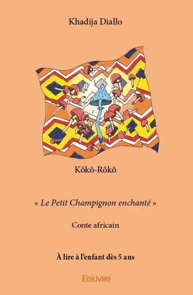 Kôkô rôkô : « Le Petit Champignon enchanté » Conte africain A lire à l’enfant dès 5 ans