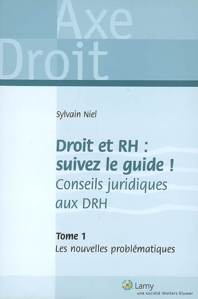 Droit et RH, suivez le guide ! : conseils juridiques aux DRH. Vol. 1. Les nouvelles problématiques