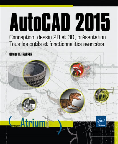 AutoCAD 2015 : conception, dessin 2D et 3D, présentation : tous les outils et fonctionnalités avancées