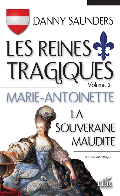 Les reines tragiques. Vol. 2. Marie-Antoinette, la souveraine maudite