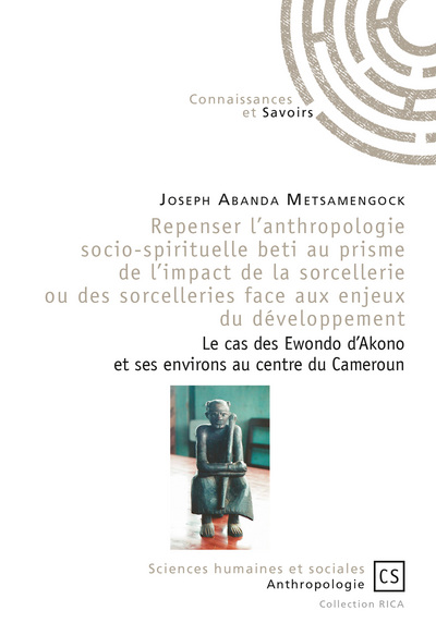 Repenser l'anthropologie socio-spirituelle beti au prisme de l'impact de la sorcellerie ou des sorcelleries face aux enjeux du développement : le cas des Ewondo d'Akono et ses environs au centre du Cameroun