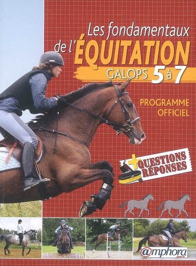 Les fondamentaux de l'équitation : galops 5 à 7 : programme officiel + questions-réponses