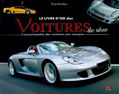 Le livre d'or des voitures de rêves : l'encyclopédie des voitures par marque