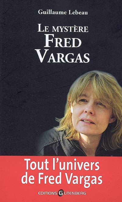 Le mystère Fred Vargas : tout l'univers de Fred Vargas