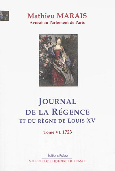 Journal de la Régence et du règne de Louis XV. Vol. 6. Janvier-décembre 1723