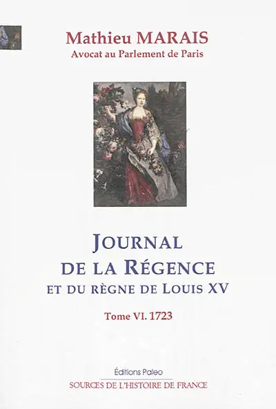 Journal de la Régence et du règne de Louis XV. Vol. 6. Janvier-décembre 1723