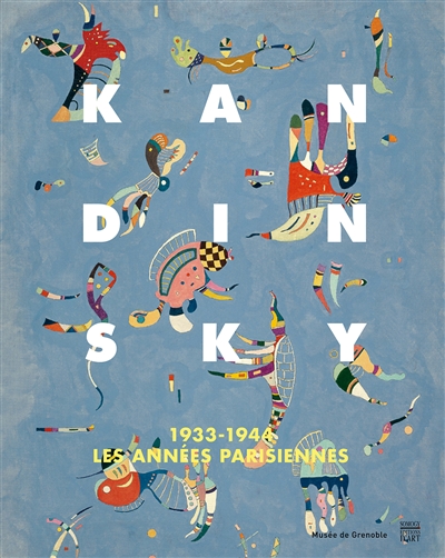Kandinsky : 1933-1944, les années parisiennes : exposition, Musée de Grenoble, du 29 octobre 2016 au 29 janvier 2017