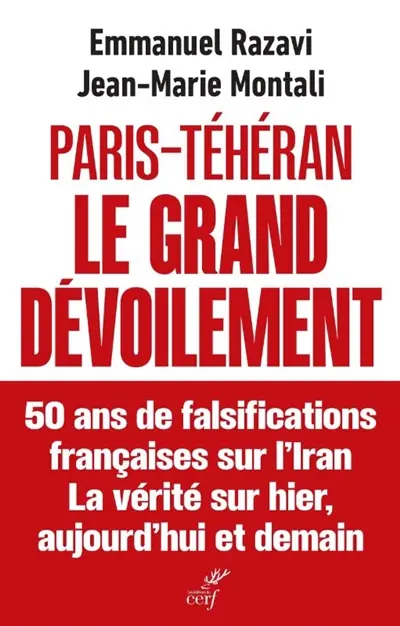 Paris-Téhéran : le grand dévoilement : 50 ans de falsifications françaises sur l'Iran, la vérité sur hier, aujourd'hui et demain