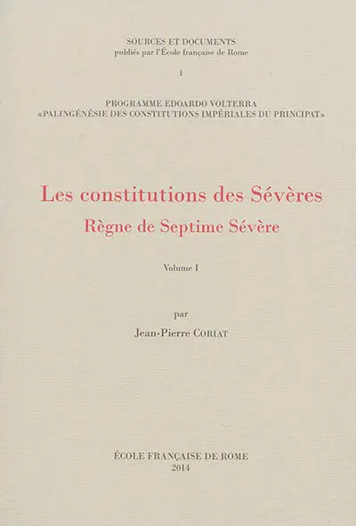 Les constitutions des Sévères : règne de Septime Sévère. Vol. 1. Constitutions datées de la première période du règne, juin 193-automne 197 apr. J.-C. et constitutions non datées de Septime Sévère cité comme seul auteur de la décision