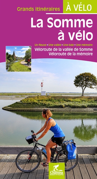 La Somme à vélo : un fleuve, une vallée, une baie, une mémoire : véloroute de la vallée de Somme, véloroute de la mémoire