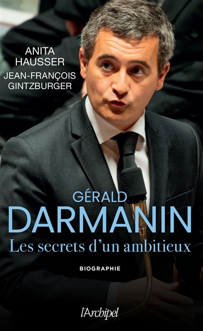 Gérald Darmanin : les secrets d'un ambitieux : biographie