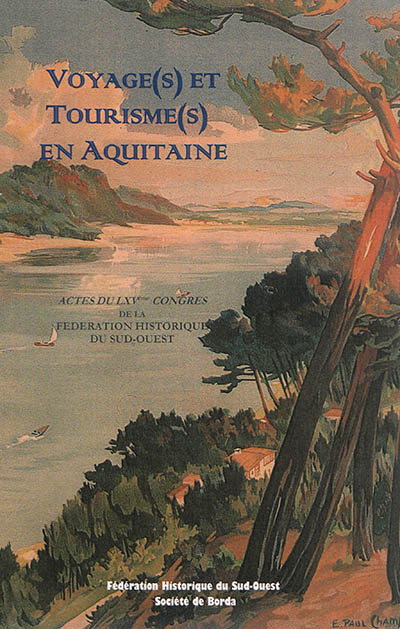 Voyage(s) et tourisme(s) en Aquitaine : actes du LXVe Congrès de la Fédération historique du Sud-Ouest, Houssegor-Dax, octobre 2012