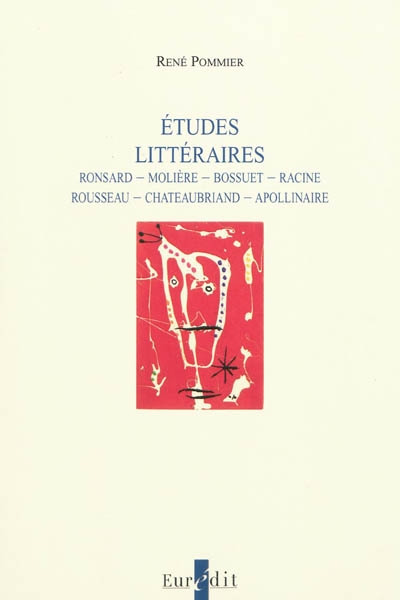 Etudes littéraires : Ronsard, Molière, Bossuet, Racine, Rousseau, Chateaubriand, Apollinaire