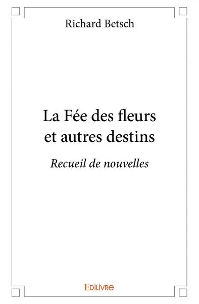 La fée des fleurs et autres destins : Recueil de nouvelles