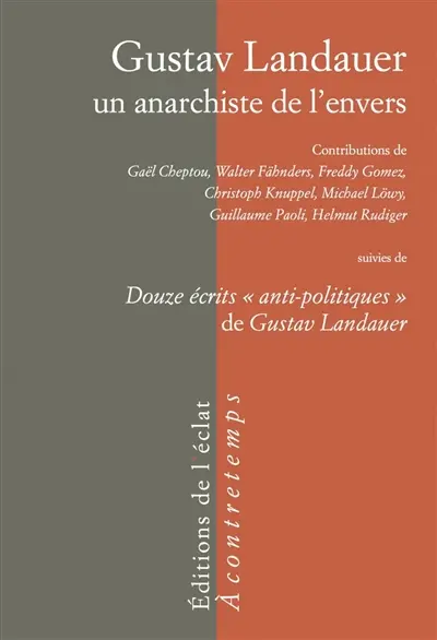 Gustav Landauer, un anarchiste de l'envers. Douze écrits anti-politiques de Gustav Landauer