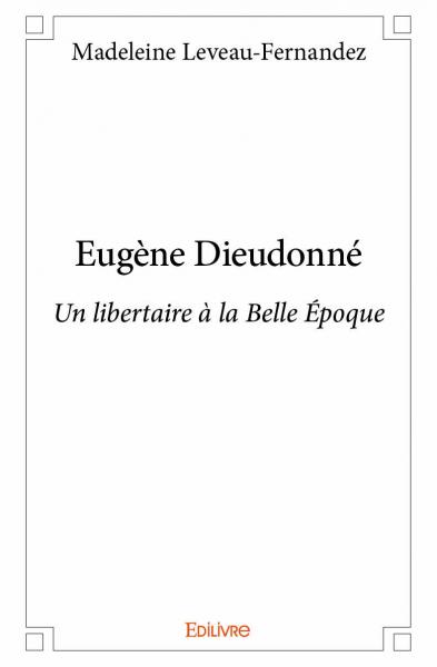 Eugène dieudonné : Un libertaire à la Belle Epoque