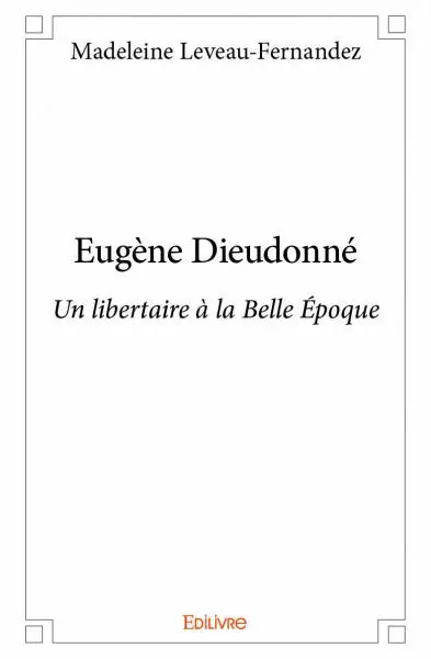 Eugène dieudonné : Un libertaire à la Belle Epoque