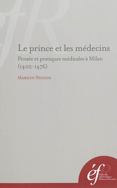 Le prince et les médecins : pensée et pratiques médicales à Milan (1402-1476)