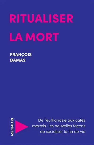 Ritualiser la mort : de l'euthanasie aux cafés mortels : les nouvelles façons de socialiser la fin de vie