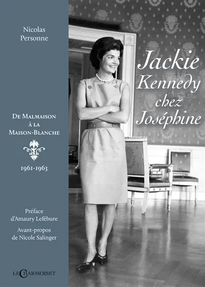 Jackie Kennedy chez Joséphine : de Malmaison à la Maison-Blanche : 1961-1963
