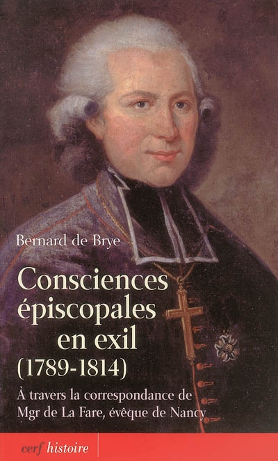 Consciences épiscopales en exil (1789-1814) : à travers la correspondance de Mgr de La Fare, évêque de Nancy