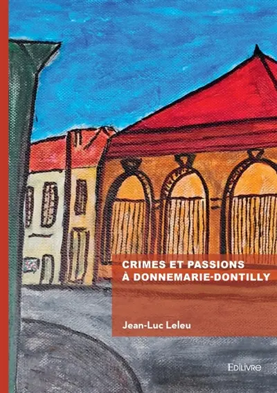 Crimes et passions à Donnemarie-Dontilly