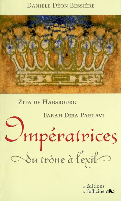 Impératrices, du trône à l'exil : Zita de Habsbourg, Farah Diba Pahlavi