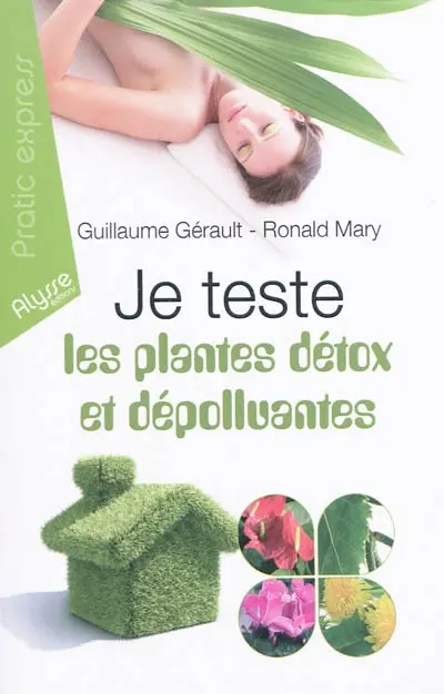 Je teste les plantes détox et dépolluantes ! : les 7 plantes détoxicantes pour l'organisme, les 7 plantes dépolluantes pour la maison
