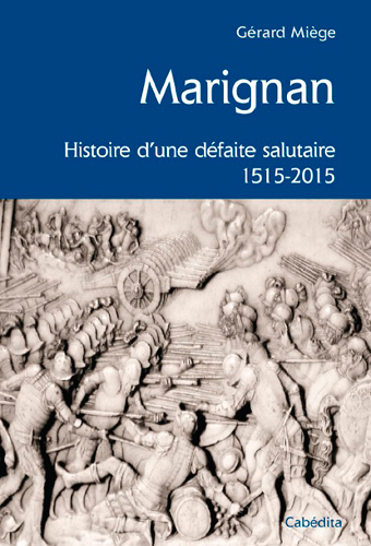 Marignan : histoire d'une défaite salutaire : 1515-2015