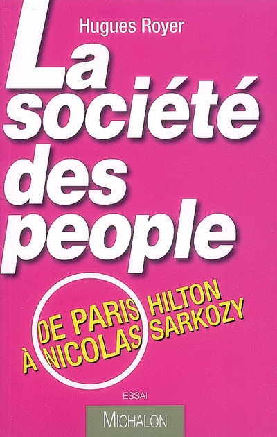 La société des people : de Paris Hilton à Nicolas Sarkozy : essai