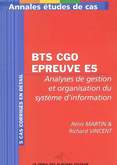 Annales études de cas pour BTS comptabilité et gestion des organisations : épreuve E5, analyses de gestion et organisation du système d'information : 5 cas corrigés en détail