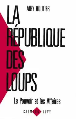 La République des loups : le pouvoir et les affaires