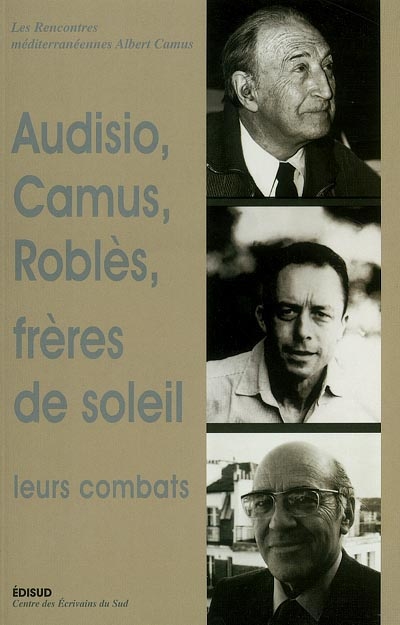 Audisio, Camus et Roblès, frères de soleil : leurs combats : autour d'Edmond Charlot