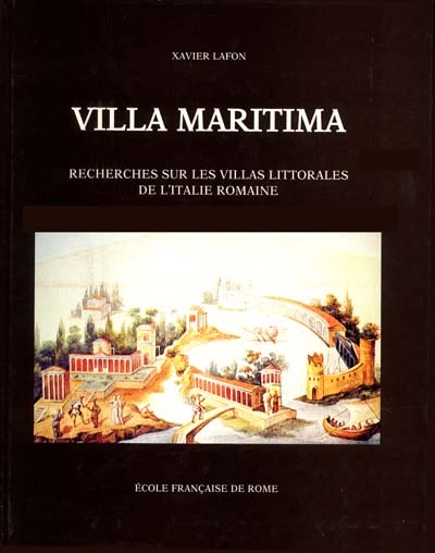 Villa maritima : recherches sur les villas littorales de l'Italie romaine (IIIe siècle av. J.-C. - IIIe siècle ap. J.-C.)