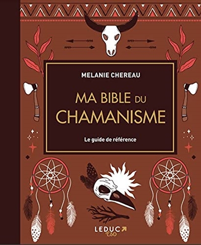 Ma bible du chamanisme : le guide de référence - Mélanie Chereau