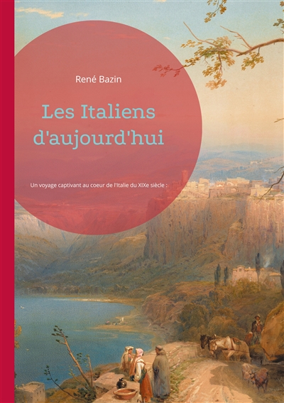 Les Italiens d'aujourd'hui : Un voyage captivant au coeur de l'Italie du XIXe siècle : société, culture et défis d'une nation en mutation