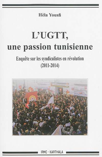 L'UGTT, une passion tunisienne : enquête sur les syndicalistes en révolution : 2011-2014