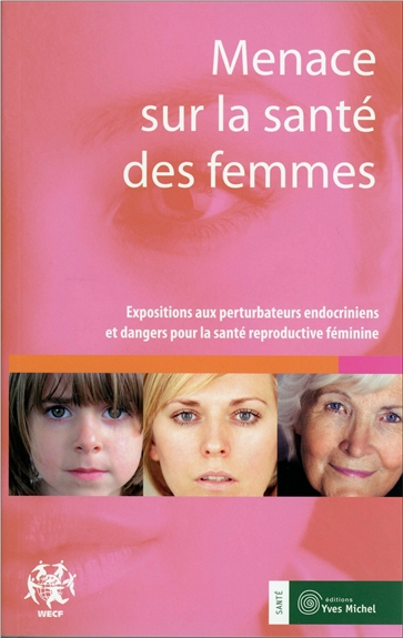 Menace sur la santé des femmes : expositions aux perturbateurs endocriniens et dangers pour la santé reproductive féminine : synthèse des conclusions de l'atelier Environnement et santé reproductive des femmes, janvier 2008, Bolinas CA