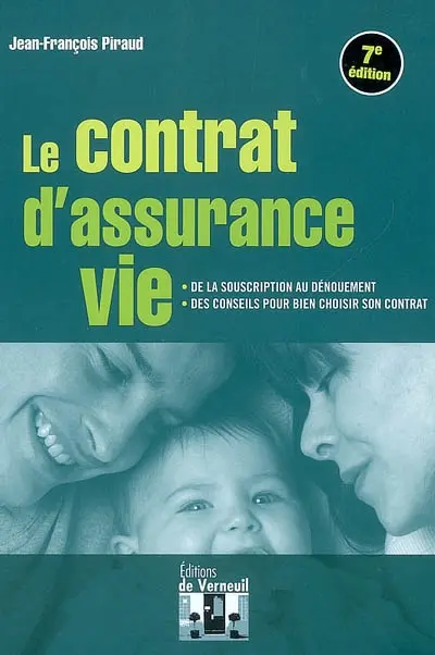 Le contrat d'assurance vie : comment choisir son contrat, comment optimiser son utilisation, rédiger une clause bénéficiaire, les points à surveiller