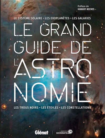 Le grand guide de l'astronomie : le Système solaire, les exoplanètes, les galaxies, les trous noirs, les étoiles, les constellations