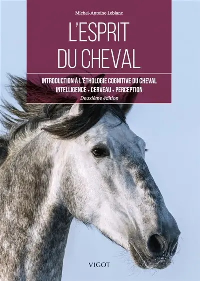 L'esprit du cheval : introduction à l'éthologie cognitive du cheval : intelligence, cerveau, perception