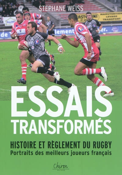 Essais transformés : histoire et règlement du rugby : portraits des meilleurs joueurs français