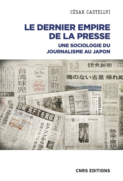 Le dernier empire de la presse : une sociologie du journalisme au Japon - César Castellvi