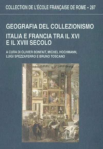 Geografia del collezionismo : Italia e Francia tra il XVI e il XVIII secolo : atti delle giornate dedicate a Giuliano Briganti, Roma, 19-21 settembre 1996