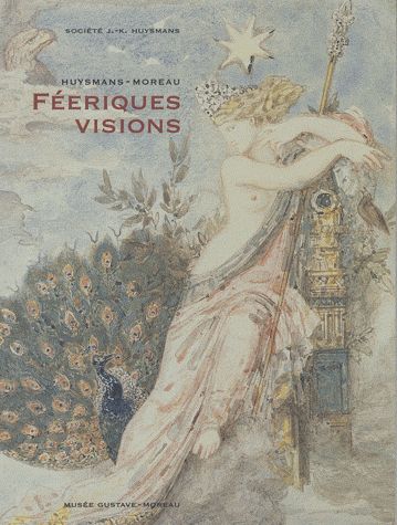 Huysmans-Moreau : féeriques visions : exposition, Musée Gustave Moreau, du 4 octobre 2007 au 14 janvier 2008