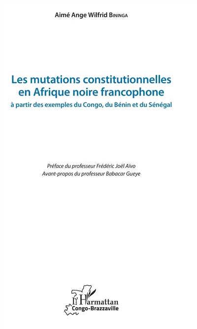 Les mutations constitutionnelles en Afrique noire francophone : à partir des exemples du Congo, du Bénin et du Sénégal
