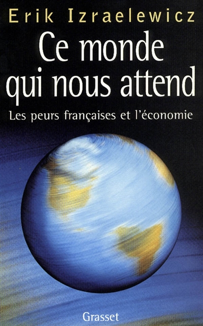 Ce monde qui nous attend : les peurs françaises et l'économie