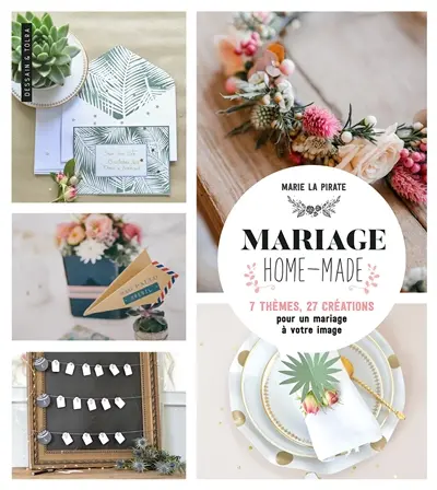 Mariage homemade : 7 thèmes, 27 créations pour un mariage à votre image Mariage homemade : 7 thèmes, 27 créations pour un mariage à votre image